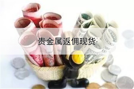  贵金属返佣现货平台