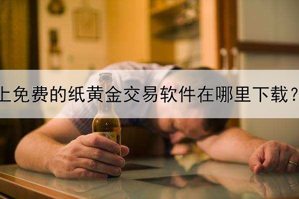  网上免费的纸黄金交易软件在哪里下载？什么软件比较好