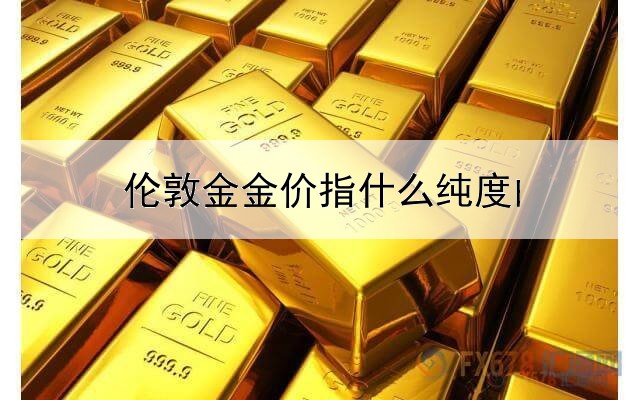  伦敦金金价指什么纯度的价格