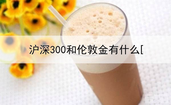  沪深300和伦敦金有什么区别